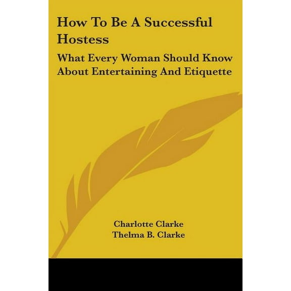 How To Be A Successful Hostess: What Every Woman Should Know About Entertaining And Etiquette (Paperback)