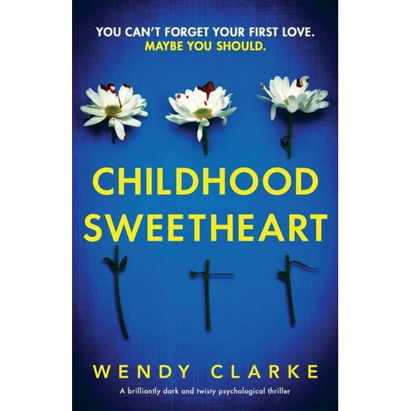 Childhood Sweetheart: A brilliantly dark and twisty psychological thriller (Paperback) by Wendy Clarke