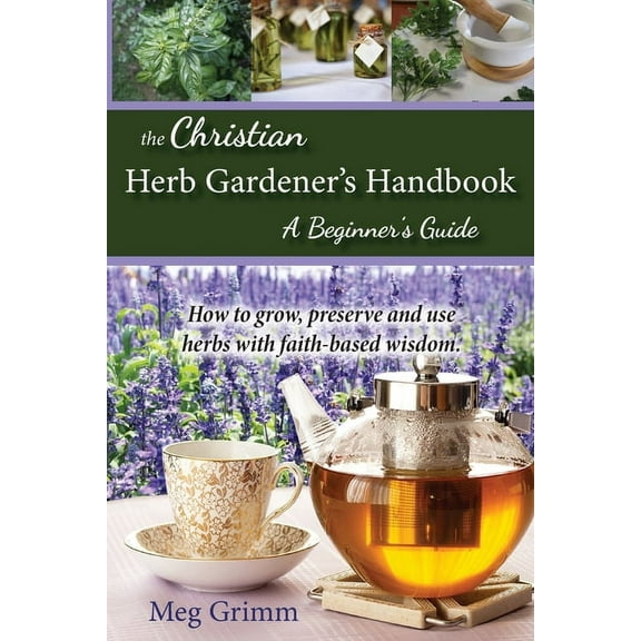 The Christian Herb Gardener's Handbook: A Beginner's Guide, (Paperback)