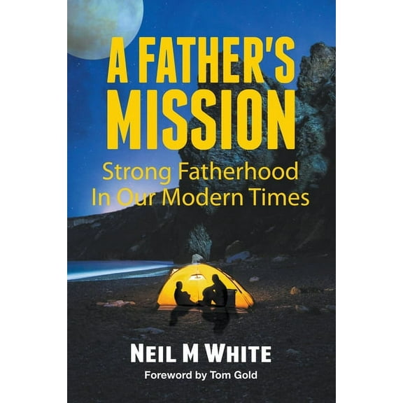 A Father's Mission: Strong Fatherhood in Our Modern Times, (Paperback)