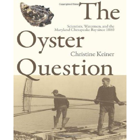 The Oyster Question: Scientists, Watermen, and the Maryland Chesapeake Bay since 1880 (Environmental History and the American South Ser.)
