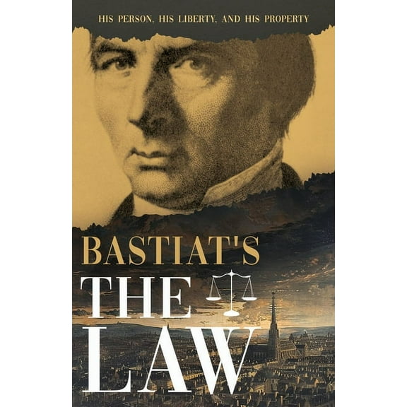 Collected Bastiat (3 Books) Bastiat's The Law: His Person, His Liberty, and His Property, Book 1, (Paperback)