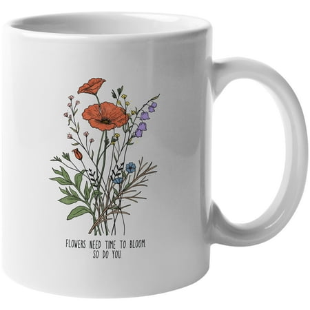 

Flowers Need Time to Bloom So Do You Quote Art Merch Gift White 11oz Ceramic Mug