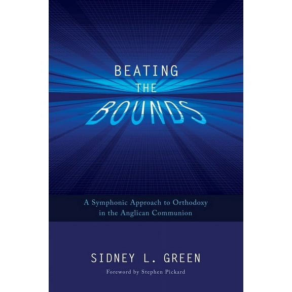 Beating the Bounds: A Symphonic Approach to Orthodoxy in the Anglican Communion (Paperback)