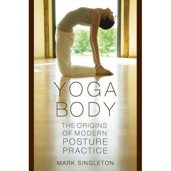 Yoga Body: The Origins of Modern Posture Practice, (Paperback)
