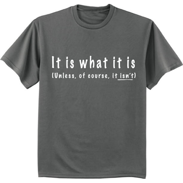 Decked Out Duds Funny Saying It Is What It Is Tshirt Men