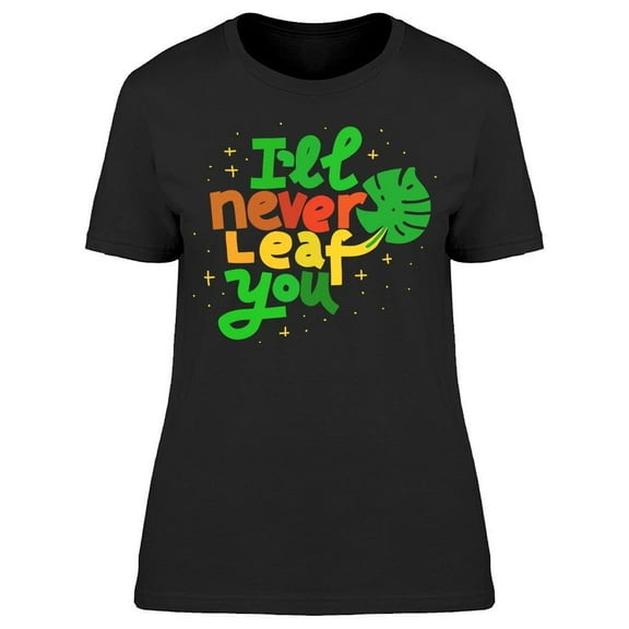 Ill Never Leaf You Slogan Tee Women's -Image by Shutterstock