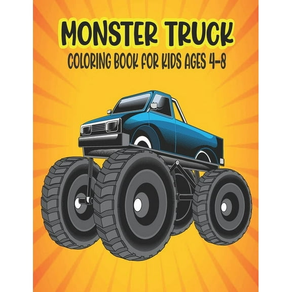 Monster Truck Coloring Book for Kids Ages 4-8: Amazing Coloring Book for Kids Ages 4-8 Filled With 50 Pages of Monster Trucks Monster Truck Coloring Book for Kids & Toddlers -Super Activity Books for