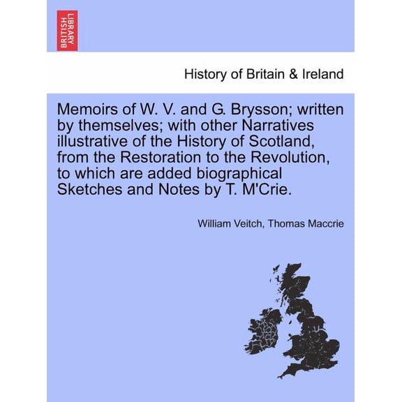 Memoirs of W. V. and G. Brysson; written by themselves; with other Narratives illustrative of the History of Scotland, from the Restoration to the Revolution, to which are added biographical Sketches