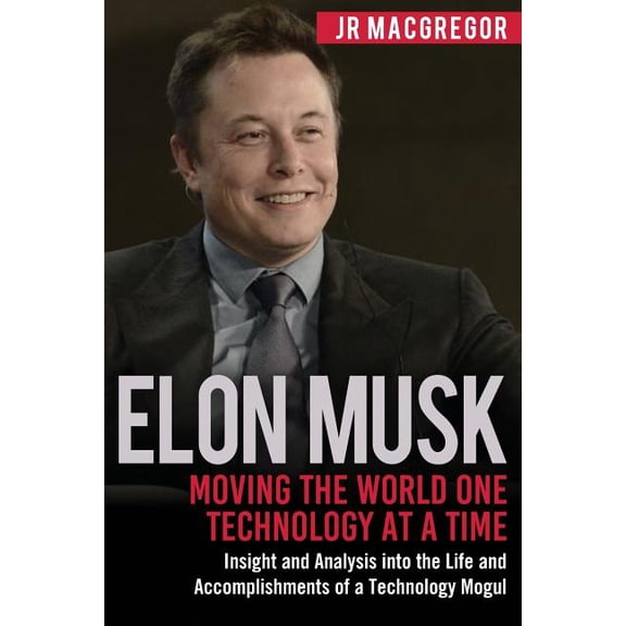 Billionaire Visionaries Elon Musk: Moving the World One Technology at a Time: Insight and Analysis into the Life and Accomplishments of a Techno, Book 2, (Paperback)