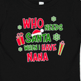thumbnail image 4 of Inktastic Who Needs Santa when I Have Nana Boys or Girls Baby T-Shirt, 4 of 5