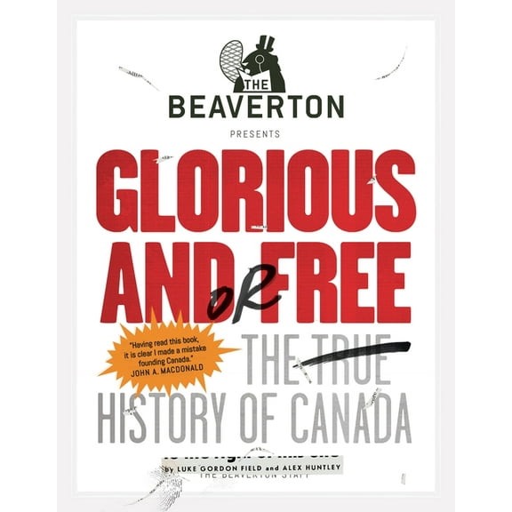 The Beaverton Presents Glorious and/or Free : The True History of Canada (Paperback)