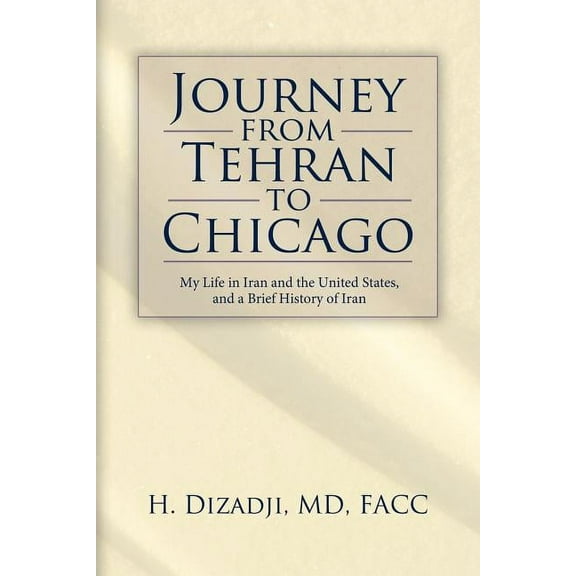 Journey from Tehran to Chicago: My Life in Iran and the United States, and a Brief History of Iran
