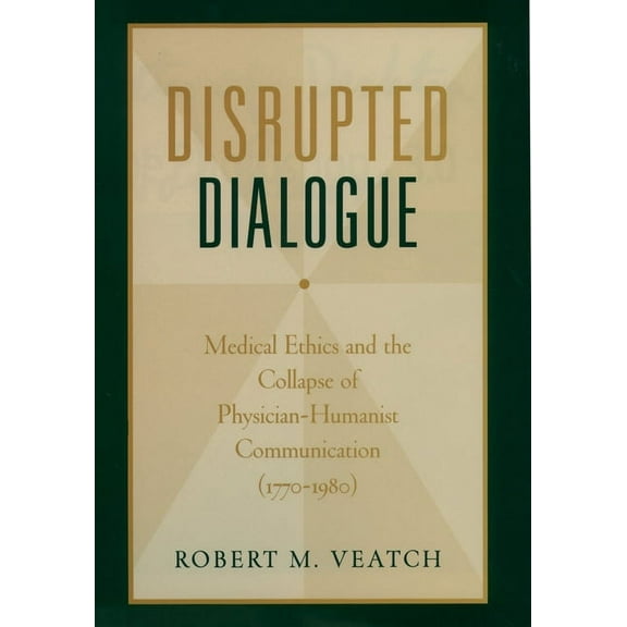 Disrupted Dialogue: Medical Ethics and the Collapse of Physician-Humanist Communication (1770-1980), (Hardcover)