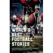 The World's Best Football Stories - Fun & Inspirational Facts & Stories of the Greatest Football Players and Games of All Time (Hardcover)