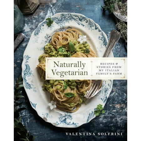 Naturally Vegetarian : Recipes and Stories from My Italian Family (Best Italian Vegetarian Recipes)