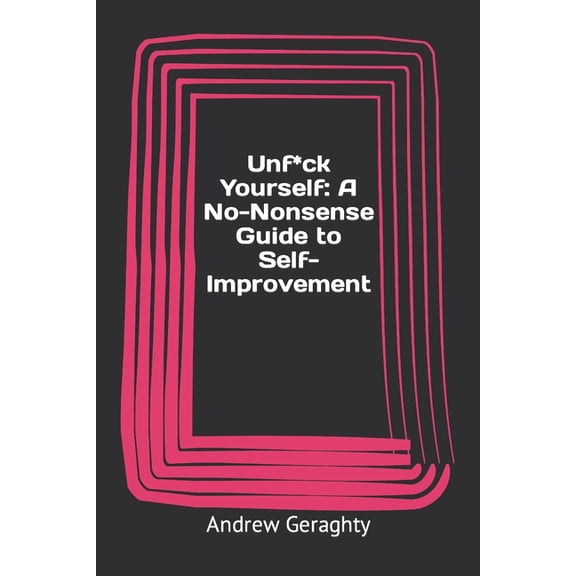 Unfuck Yourself: A No-Nonsense Guide to Self-Improvement (Paperback)