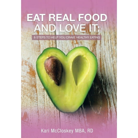 Eat Real Food and Love It: 6 Steps to Help You Crave Healthy Eating (Hardcover)