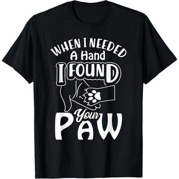 When I Needed A Hand I Found Your Paw Dog Lover Owner Gift T-Shirt