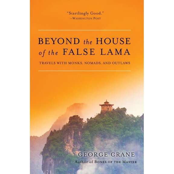 Beyond the House of the False Lama: Travels with Monks, Nomads, and Outlaws, (Paperback)