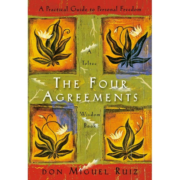 The Four Agreements : A Practical Guide to Personal Freedom