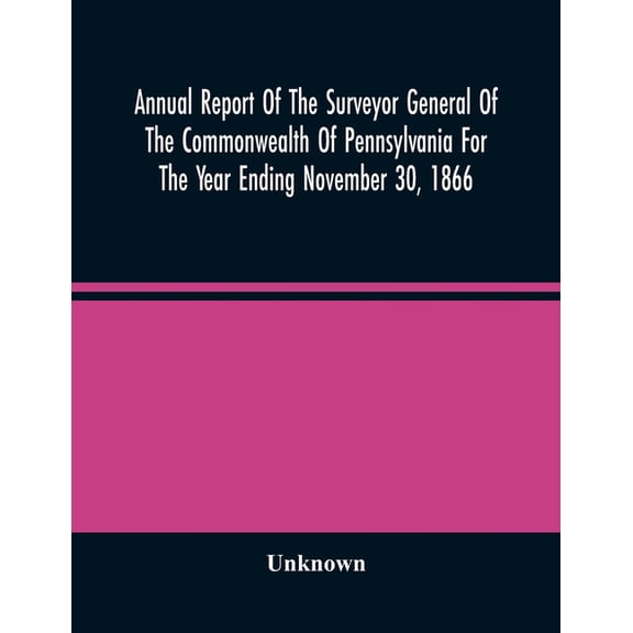 Annual Report Of The Surveyor General Of The Commonwealth Of Pennsylvania For The Year Ending November 30, 1866, (Paperback)