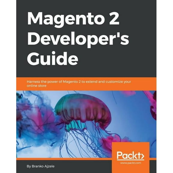 Magento 2 Developers Guide: Harness the power of Magento 2 to extend and customize your online store, (Paperback)