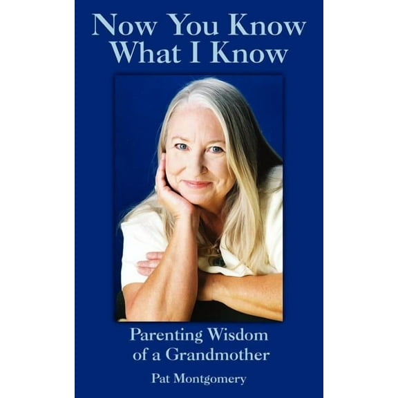 Now You Know What I Know: Parenting Wisdom of a Grandmother (Paperback)