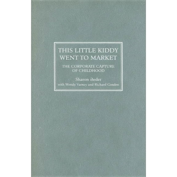 This Little Kiddy Went to Market: The Corporate Capture of Childhood (Hardcover)