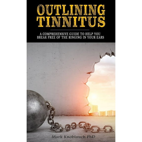 Outlining Tinnitus: A comprehensive guide to help you break free of the ringing in your ears (Paperback)