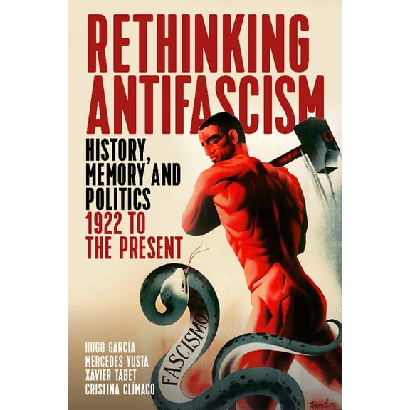 Rethinking Antifascism: History, Memory and Politics, 1922 to the Present, (Paperback)