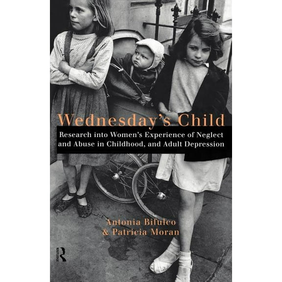 Wednesday's Child: Research into Women's Experience of Neglect and Abuse in Childhood and Adult Depression, (Paperback)