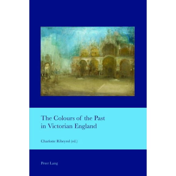 Cultural Interactions: Studies in the Re The Colours of the Past in Victorian England, Book 38, (Paperback)