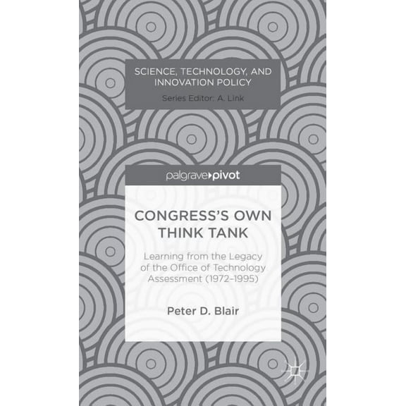 Science, Technology, and Innovation Poli Congress's Own Think Tank: Learning from the Legacy of the Office of Technology Assessment (1972-1995), (Hardcover)