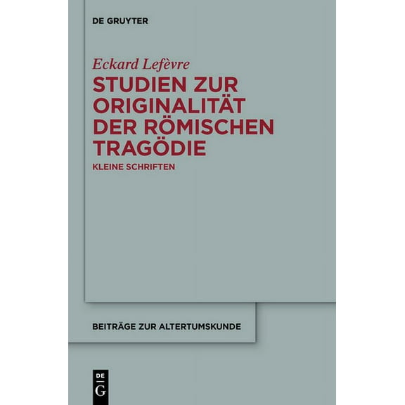 Beiträge Zur Altertumskunde Studien Zur Originalität Der Römischen Tragödie: Kleine Schriften, Book 324, (Paperback)