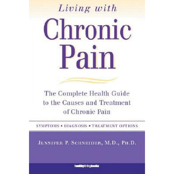 Living with Chronic Pain : The Complete Health Guide to the Causes and Treatment of Chronic Pain (Paperback)