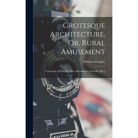 Grotesque Architecture, Or, Rural Amusement: Consisting of Plans for Huts, Hermitages, Cascades [&c.] (Hardcover)