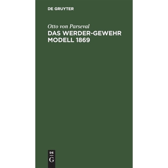 Pre-Owned Das Werder-Gewehr Modell 1869: Die Patrone. Anhang Zur Dritten Auflage Des Leitfadens Fr Den Bayerischen Infanteristen (Hardcover)