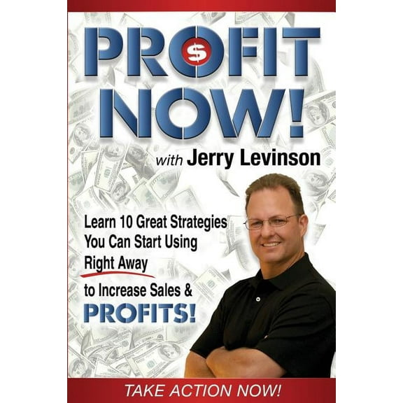 Profit Now: Learn 10 Great Strategies You Can Start Using Right Away to Increase Sales PROFITS! Paperback Jerry Levinson
