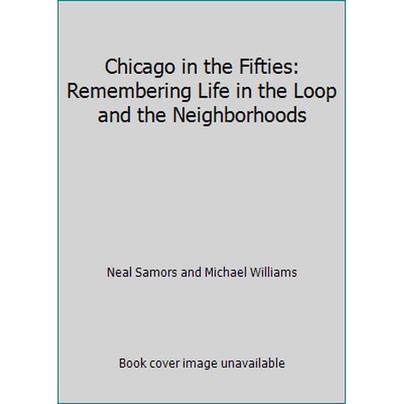 Pre-Owned Chicago in the Fifties: Remembering Life in the Loop and the Neighborhoods (Hardcover) 0972545646 9780972545648