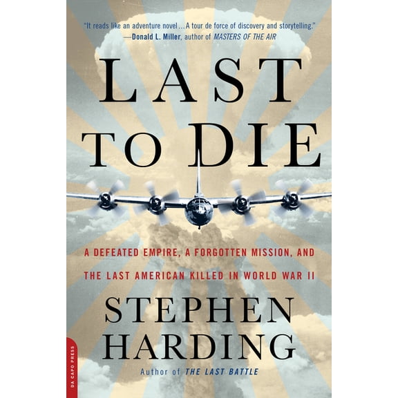 Last to Die: A Defeated Empire, a Forgotten Mission, and the Last American Killed in World War II, (Paperback)