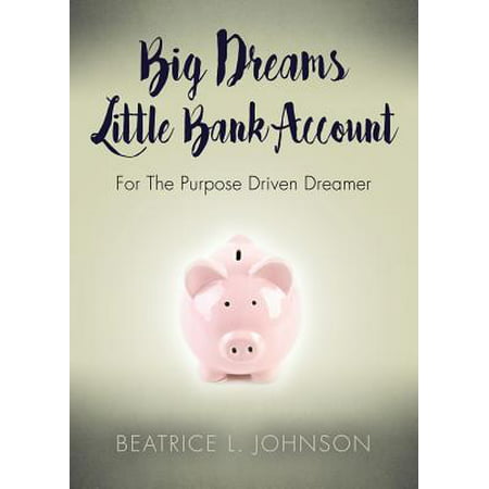 Big Dreams Little Bank Account : For the Purpose Driven