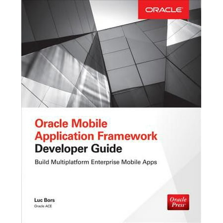 Oracle Mobile Application Framework Developer Guide: Build Multiplatform Enterprise Mobile Apps -