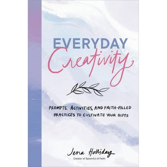 Everyday Creativity: Prompts, Activities, and Faith-Filled Practices to Cultivate Your Gifts, (Paperback)
