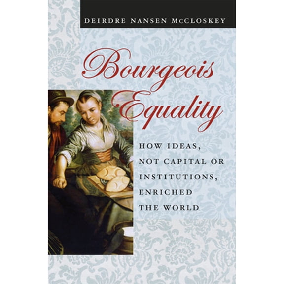 Pre-Owned Bourgeois Equality: How Ideas, Not Capital or Institutions, Enriched the World (Paperback) by Deirdre Nansen McCloskey