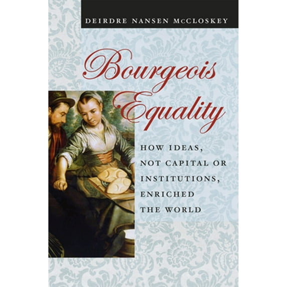 Pre-Owned Bourgeois Equality: How Ideas, Not Capital or Institutions, Enriched the World (Paperback) by Deirdre Nansen McCloskey