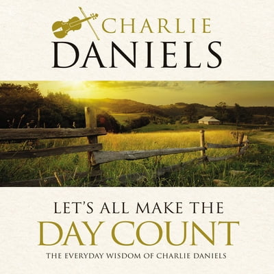 Pre-Owned Let's All Make the Day Count: The Everyday Wisdom of Charlie Daniels (Hardcover) 1400314887 9781400314881