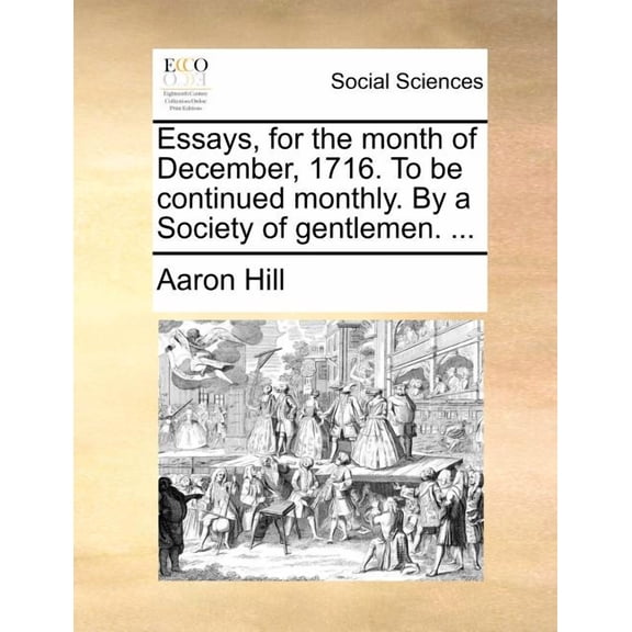 Essays, for the Month of December, 1716. to Be Continued Monthly. by a Society of Gentlemen. … (Paperback)