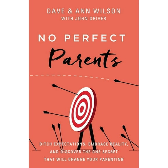 No Perfect Parents: Ditch Expectations, Embrace Reality, and Discover the One Secret That Will Change Your Parenting, (Hardcover)
