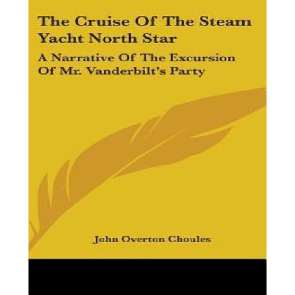 The Cruise of the Steam Yacht North Star: A Narrative of the Excursion of Mr. Vanderbilt's Party